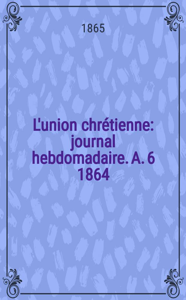 L'union chrétienne : journal hebdomadaire. A. 6 1864/65, № 31