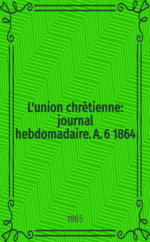 L'union chrétienne : journal hebdomadaire. A. 6 1864/65, № 33