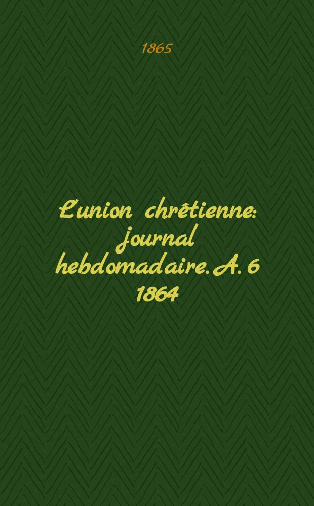 L'union chrétienne : journal hebdomadaire. A. 6 1864/65, № 40