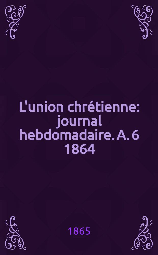 L'union chrétienne : journal hebdomadaire. A. 6 1864/65, № 43