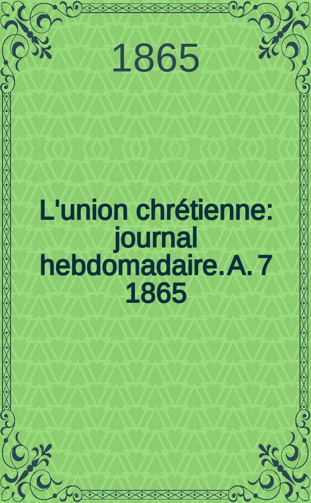L'union chrétienne : journal hebdomadaire. A. 7 1865/66, № 1