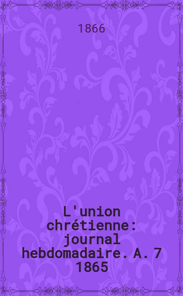 L'union chrétienne : journal hebdomadaire. A. 7 1865/66, № 47