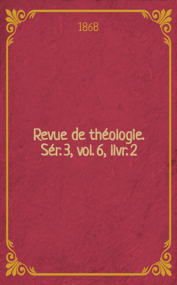 Revue de th&eacute;ologie. S&eacute;r. 3, vol. 6, livr. 2