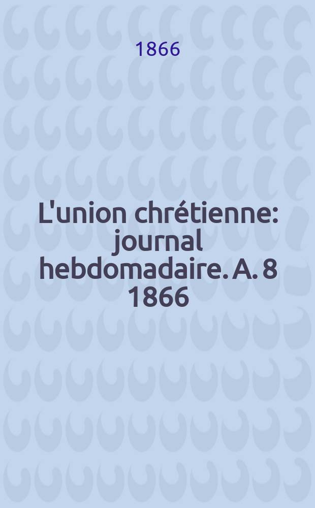 L'union chrétienne : journal hebdomadaire. A. 8 1866/67, № 6