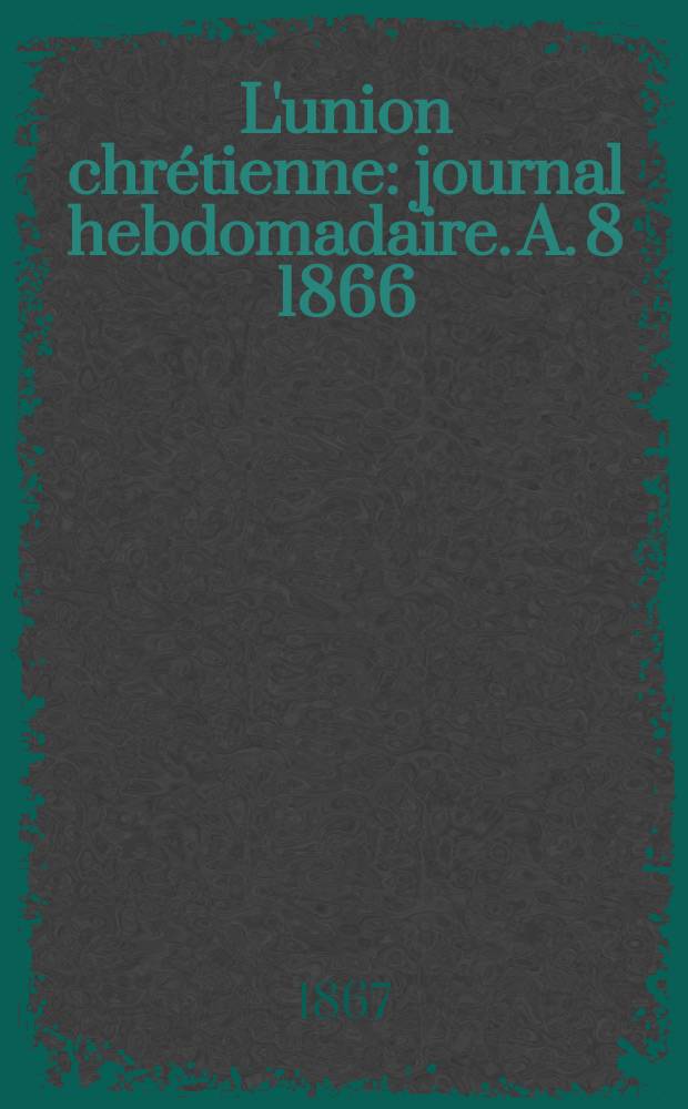 L'union chr&eacute;tienne : journal hebdomadaire. A. 8 1866/67, № 26