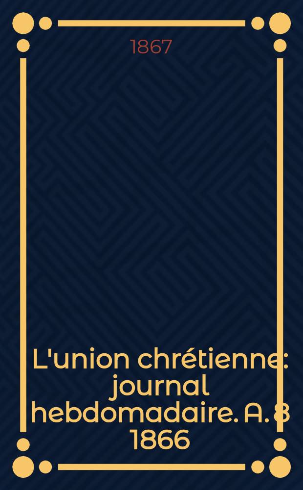 L'union chrétienne : journal hebdomadaire. A. 8 1866/67, № 35