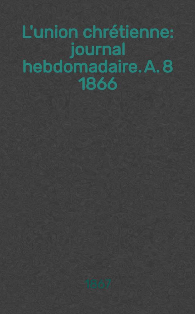 L'union chrétienne : journal hebdomadaire. A. 8 1866/67, № 52