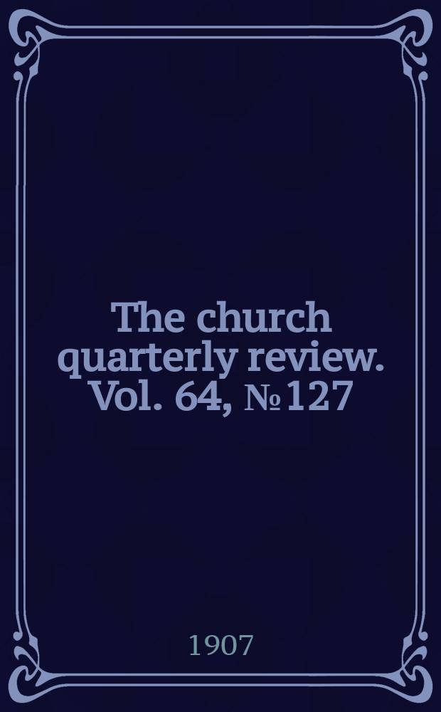 The church quarterly review. Vol. 64, № 127