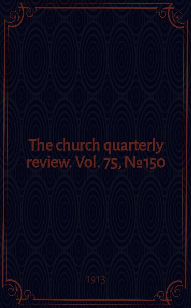 The church quarterly review. Vol. 75, № 150