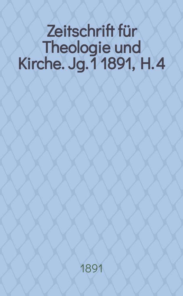 Zeitschrift f&uuml;r Theologie und Kirche. Jg. 1 1891, H. 4
