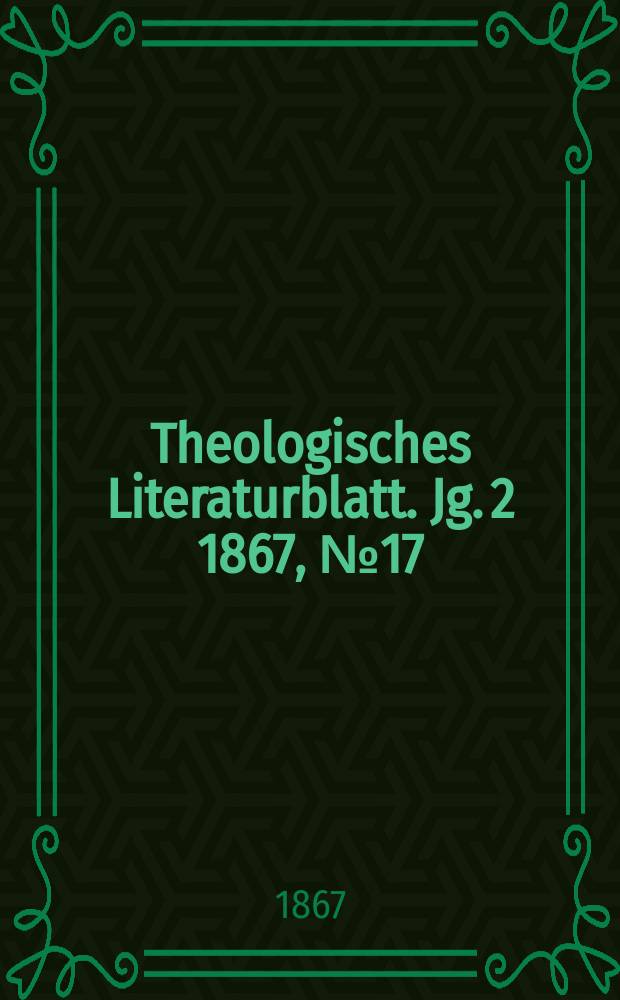 Theologisches Literaturblatt. Jg. 2 1867, № 17