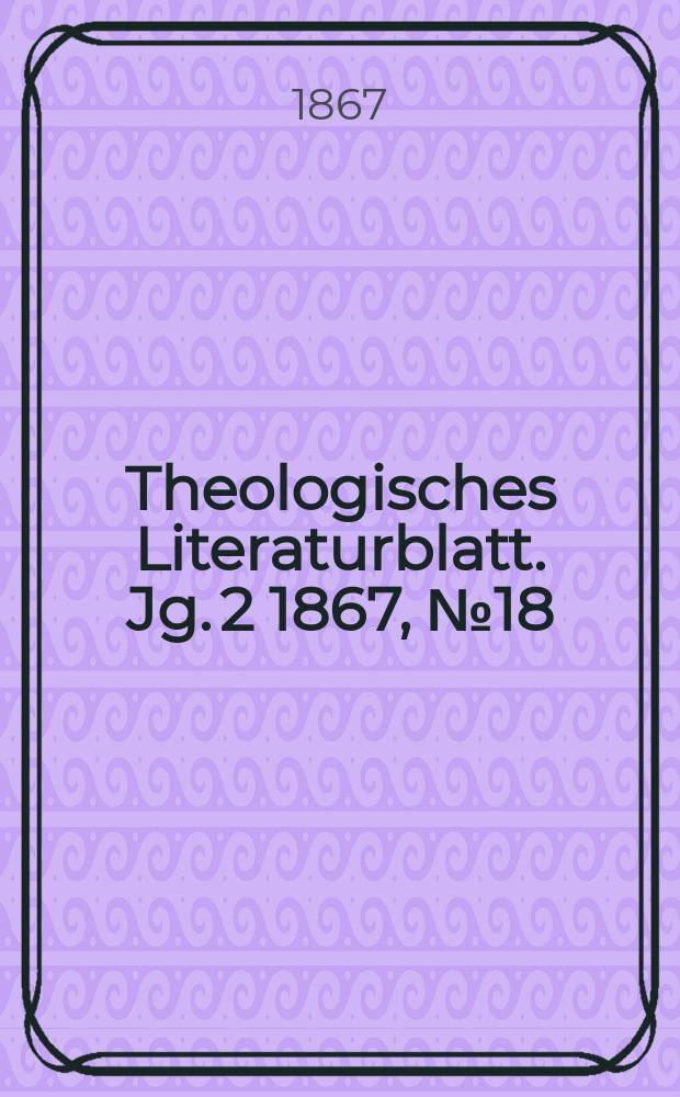 Theologisches Literaturblatt. Jg. 2 1867, № 18