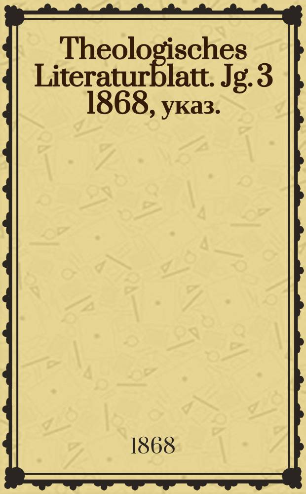 Theologisches Literaturblatt. Jg. 3 1868, указ.