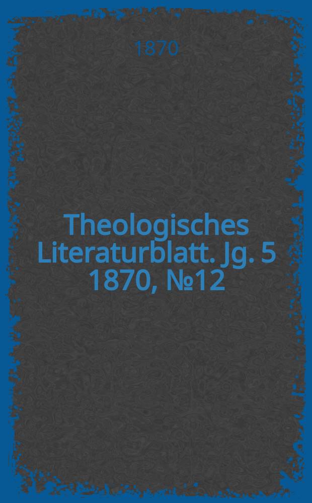 Theologisches Literaturblatt. Jg. 5 1870, № 12