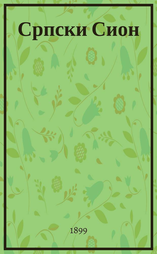 Српски Сион : недельни лист за црквено-просветне и автономне потребе. Г. 9 1899, бр. 28
