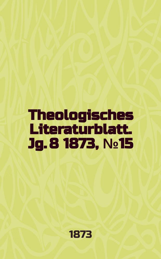 Theologisches Literaturblatt. Jg. 8 1873, № 15