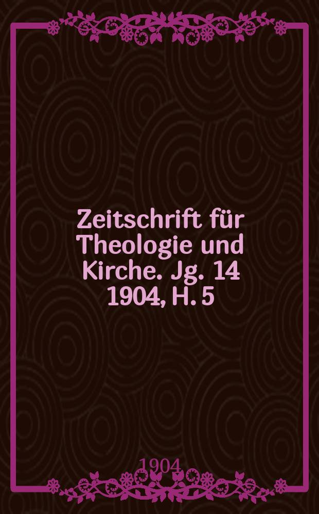 Zeitschrift für Theologie und Kirche. Jg. 14 1904, H. 5