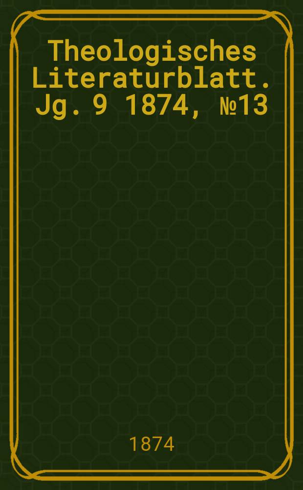 Theologisches Literaturblatt. Jg. 9 1874, № 13