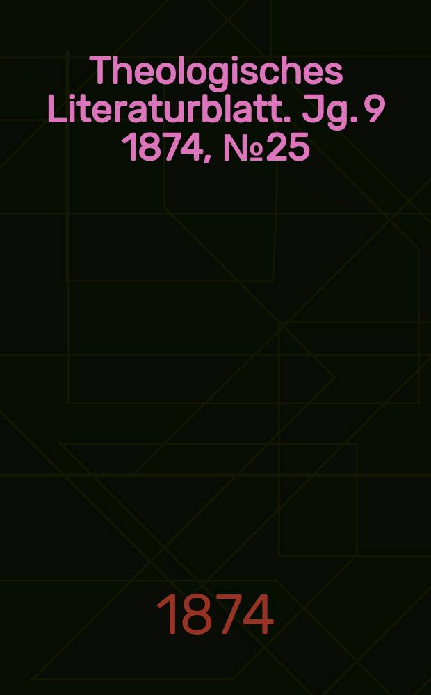 Theologisches Literaturblatt. Jg. 9 1874, № 25