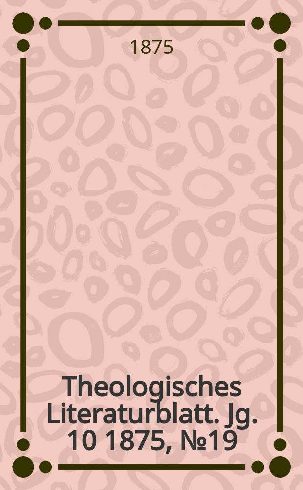 Theologisches Literaturblatt. Jg. 10 1875, № 19