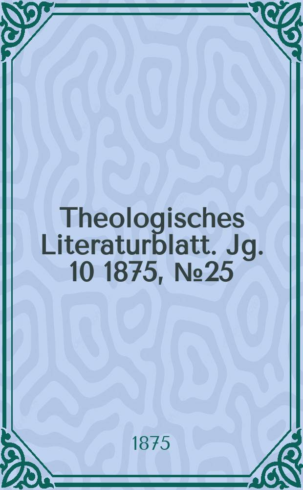 Theologisches Literaturblatt. Jg. 10 1875, № 25
