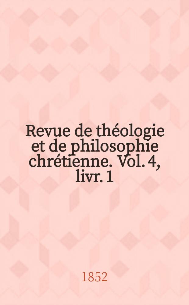 Revue de théologie et de philosophie chrétienne. Vol. 4, livr. 1
