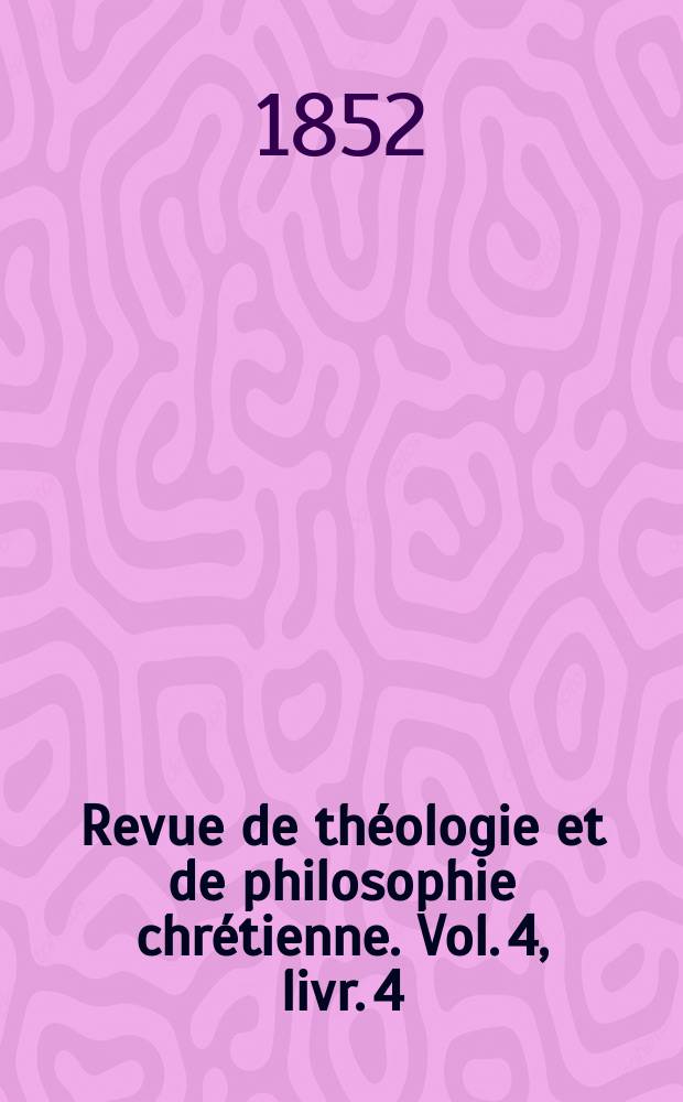 Revue de théologie et de philosophie chrétienne. Vol. 4, livr. 4