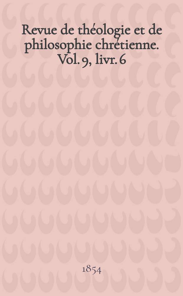 Revue de théologie et de philosophie chrétienne. Vol. 9, livr. 6