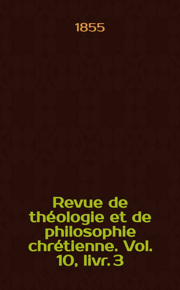 Revue de th&eacute;ologie et de philosophie chr&eacute;tienne. Vol. 10, livr. 3
