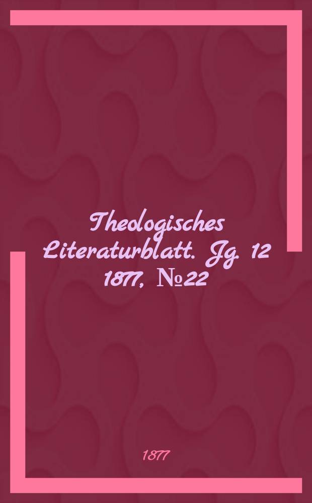 Theologisches Literaturblatt. Jg. 12 1877, № 22
