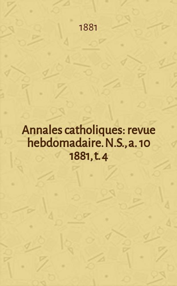 Annales catholiques : revue hebdomadaire. N.S., a. 10 1881, t. 4 (38), № 511