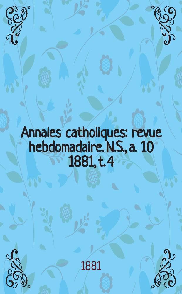 Annales catholiques : revue hebdomadaire. N.S., a. 10 1881, t. 4 (38), № 516