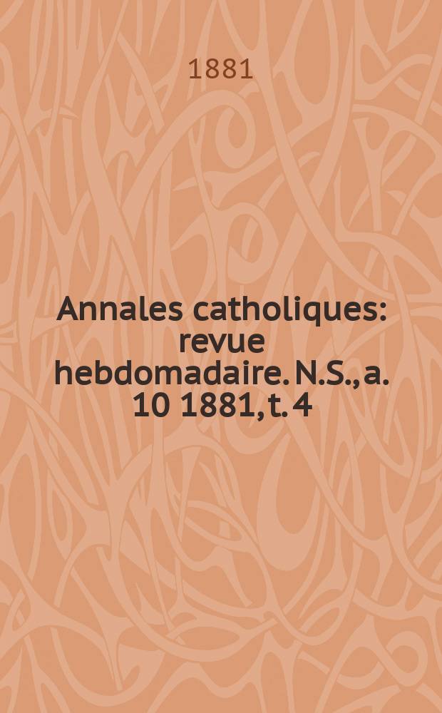 Annales catholiques : revue hebdomadaire. N.S., a. 10 1881, t. 4 (38), № 519