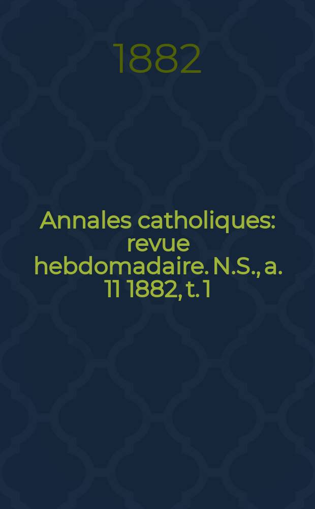 Annales catholiques : revue hebdomadaire. N.S., a. 11 1882, t. 1 (39), № 530