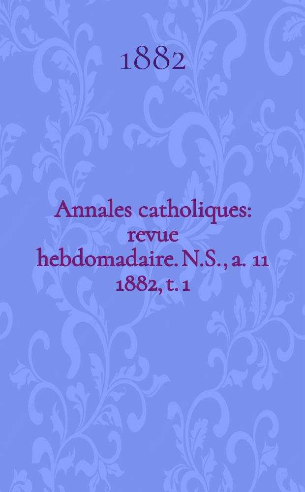 Annales catholiques : revue hebdomadaire. N.S., a. 11 1882, t. 1 (39), № 534