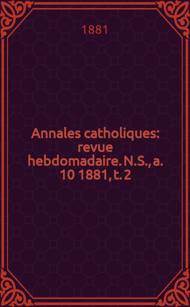Annales catholiques : revue hebdomadaire. N.S., a. 10 1881, t. 2 (36), № 488