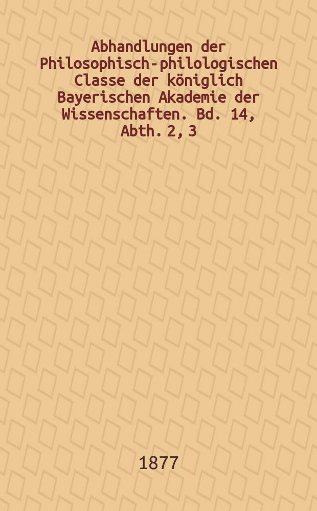 Abhandlungen der Philosophisch-philologischen Classe der königlich Bayerischen Akademie der Wissenschaften. Bd. 14, Abth. 2, [3] : Theilung des Chors im attischen Drama mit Bezug auf die metrische Form der Chorlieder = Деление хора в аттической драме со ссылкой на метрическую форму хоровых песен