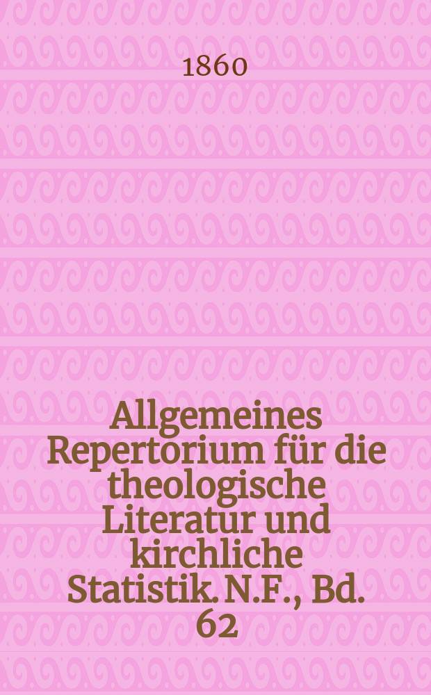 Allgemeines Repertorium für die theologische Literatur und kirchliche Statistik. N.F., Bd. 62 (109),H. 1