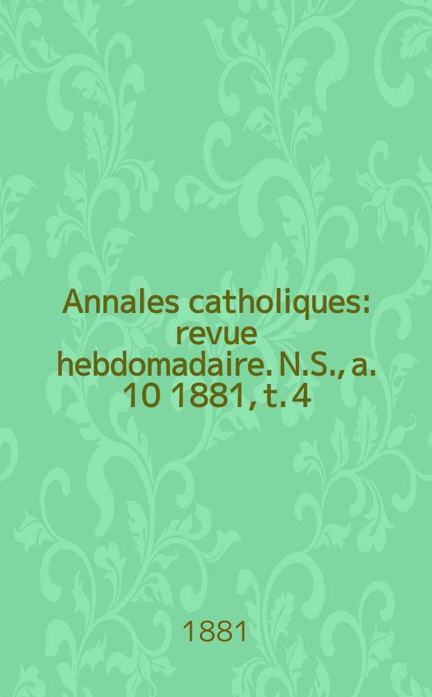 Annales catholiques : revue hebdomadaire. N.S., a. 10 1881, t. 4 (38), № 524