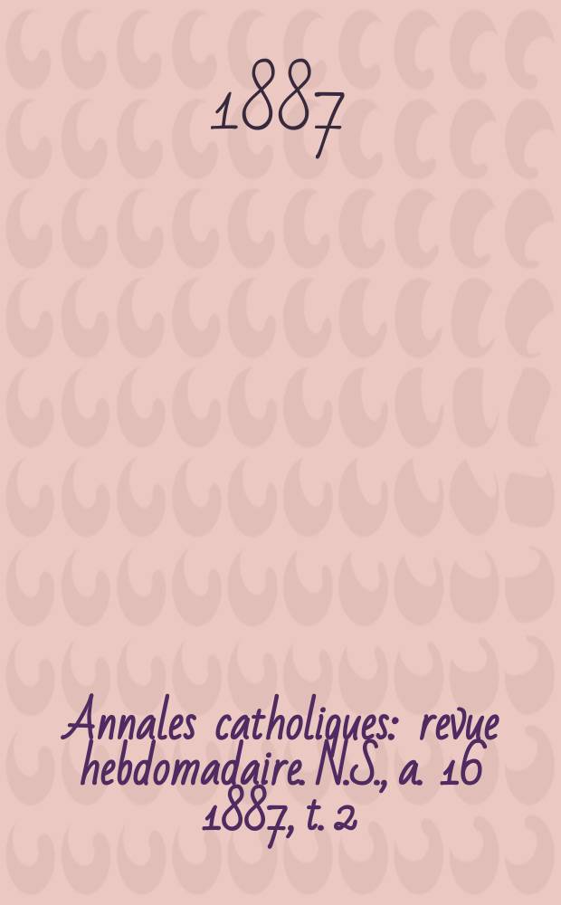 Annales catholiques : revue hebdomadaire. N.S., a. 16 1887, t. 2 (60), № 809