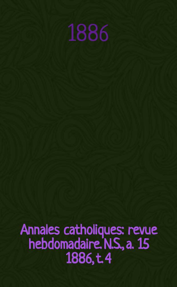 Annales catholiques : revue hebdomadaire. N.S., a. 15 1886, t. 4 (58), № 774