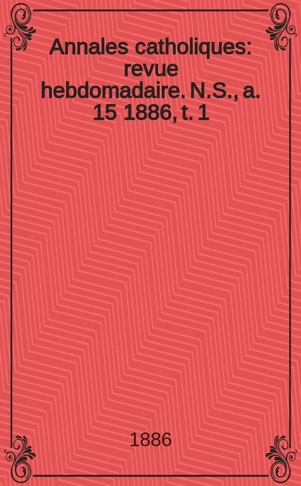 Annales catholiques : revue hebdomadaire. N.S., a. 15 1886, t. 1 (55), № 743