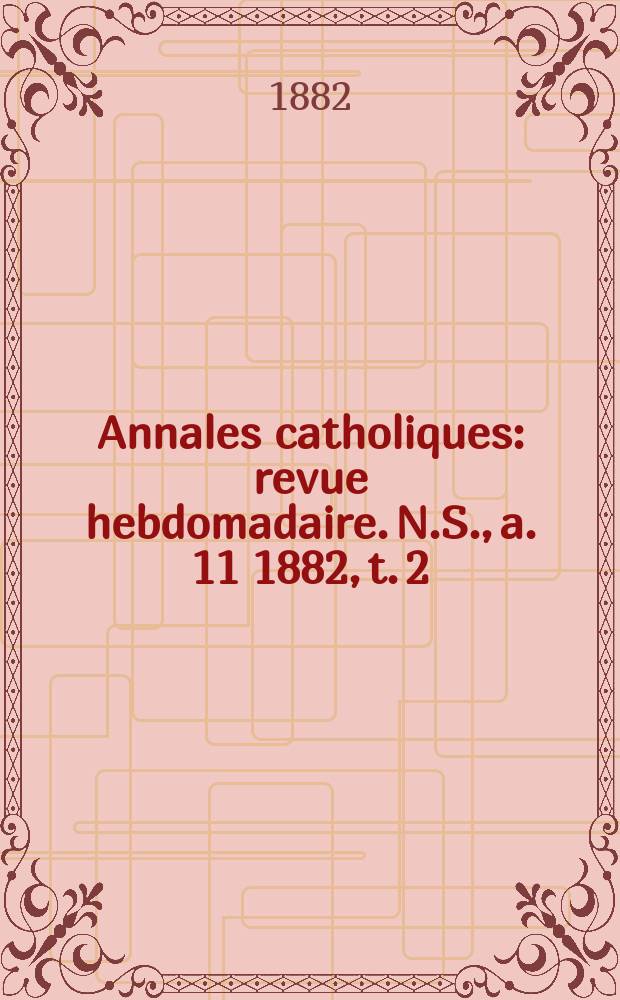 Annales catholiques : revue hebdomadaire. N.S., a. 11 1882, t. 2 (40), № 540