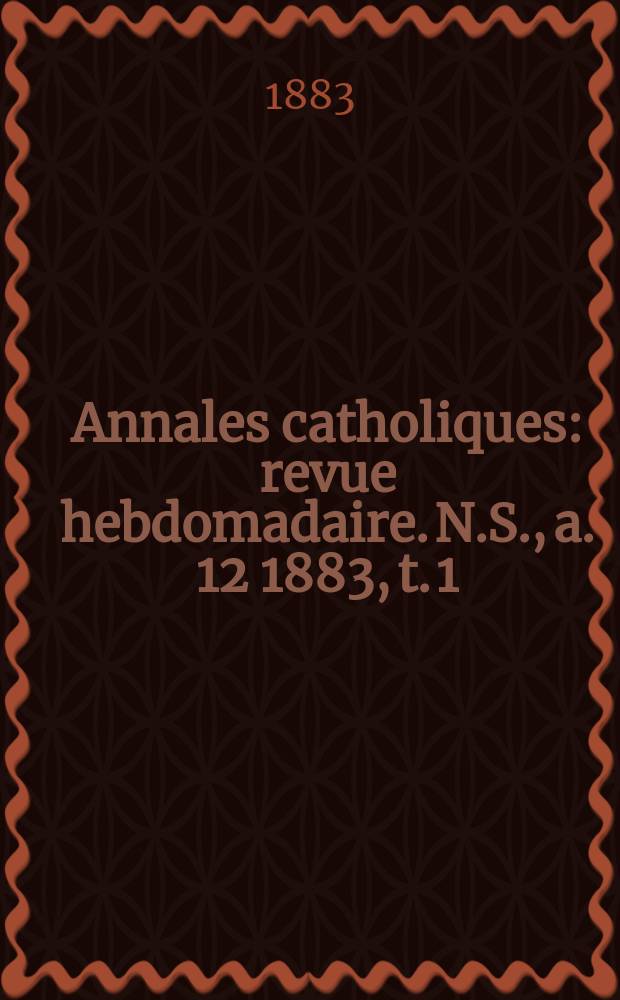 Annales catholiques : revue hebdomadaire. N.S., a. 12 1883, t. 1 (43), № 580