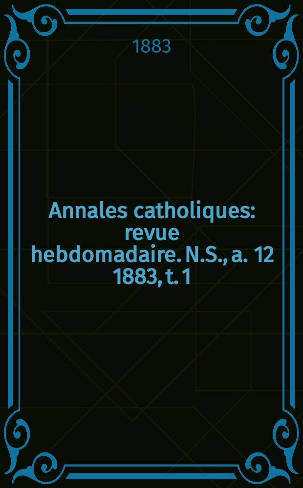 Annales catholiques : revue hebdomadaire. N.S., a. 12 1883, t. 1 (43), № 582