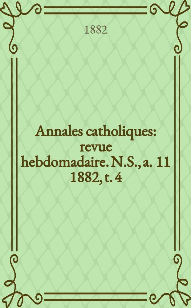 Annales catholiques : revue hebdomadaire. N.S., a. 11 1882, t. 4 (42), № 566