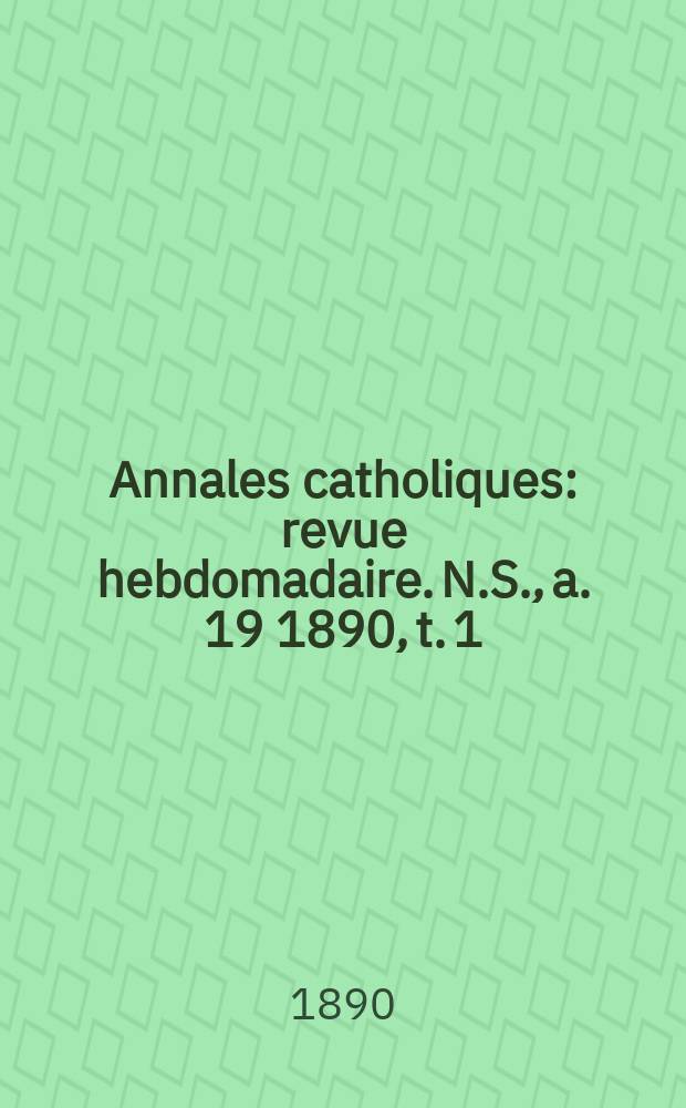 Annales catholiques : revue hebdomadaire. N.S., a. 19 1890, t. 1 (71), № 950