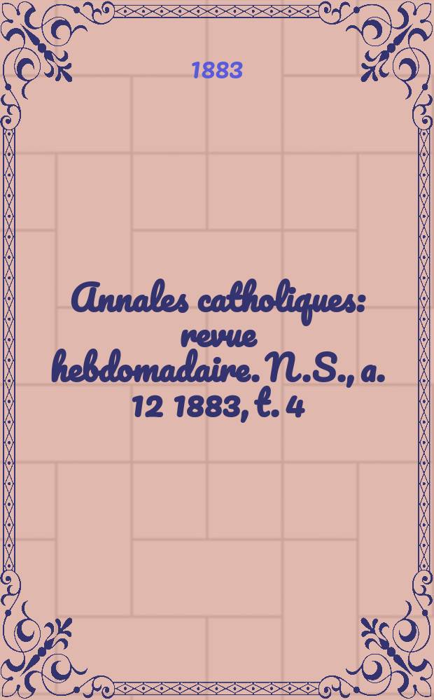 Annales catholiques : revue hebdomadaire. N.S., a. 12 1883, t. 4 (46), № 624