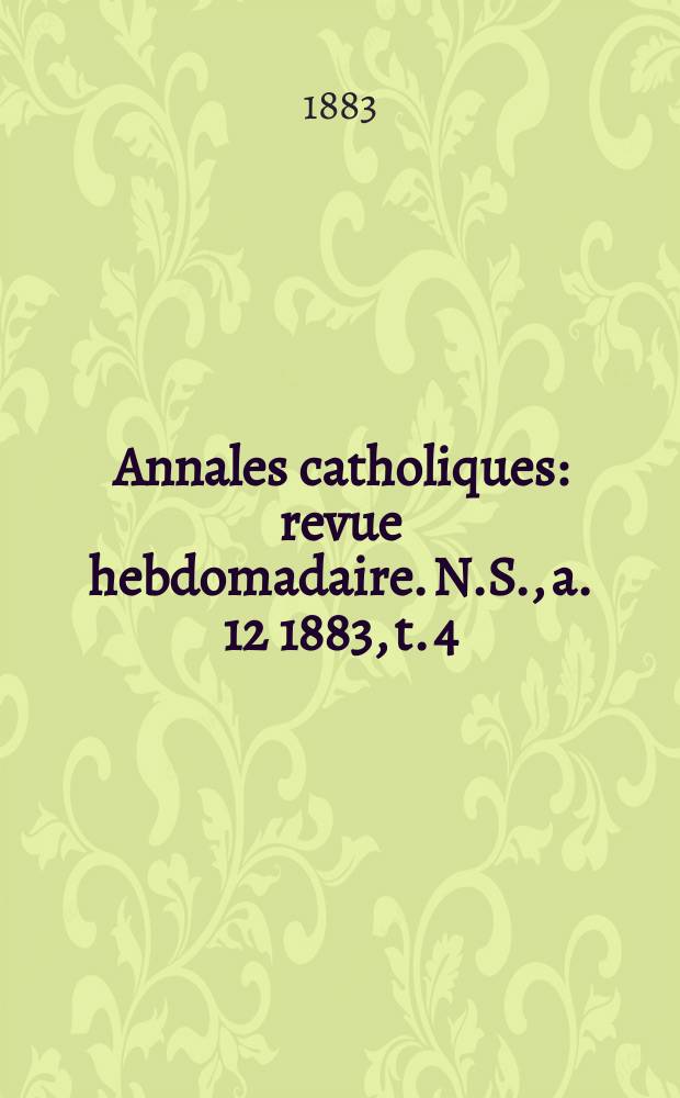 Annales catholiques : revue hebdomadaire. N.S., a. 12 1883, t. 4 (46), № 628