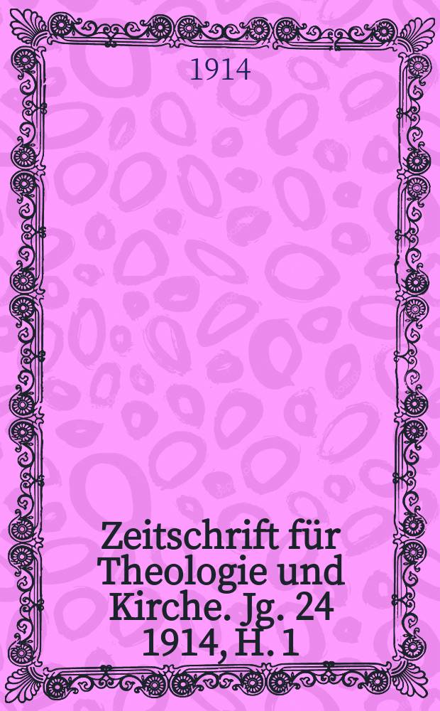 Zeitschrift f&uuml;r Theologie und Kirche. Jg. 24 1914, H. 1